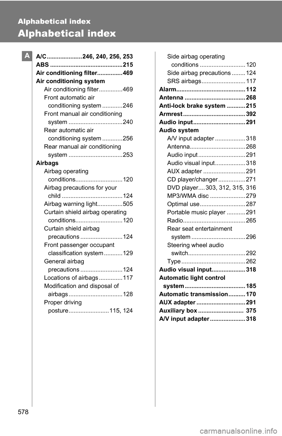 TOYOTA SIENNA 2009 XL20 / 2.G Owners Manual 578
Alphabetical index
Alphabetical index
A/C ..................... 246, 240, 256, 253
ABS ........................................... 215
Air conditioning filter............... 469
Air conditioning s TOYOTA SIENNA 2009 XL20 / 2.G Owners Manual 578
Alphabetical index
Alphabetical index
A/C ..................... 246, 240, 256, 253
ABS ........................................... 215
Air conditioning filter............... 469
Air conditioning s