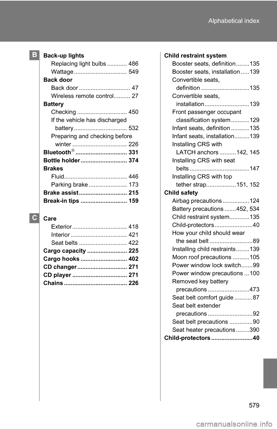 TOYOTA SIENNA 2009 XL20 / 2.G Owners Manual 579
Alphabetical index
Back-up lights
Replacing light bulbs ............ 486
Wattage ................................ 549
Back door Back door ............................... 47
Wireless remote control TOYOTA SIENNA 2009 XL20 / 2.G Owners Manual 579
Alphabetical index
Back-up lights
Replacing light bulbs ............ 486
Wattage ................................ 549
Back door Back door ............................... 47
Wireless remote control