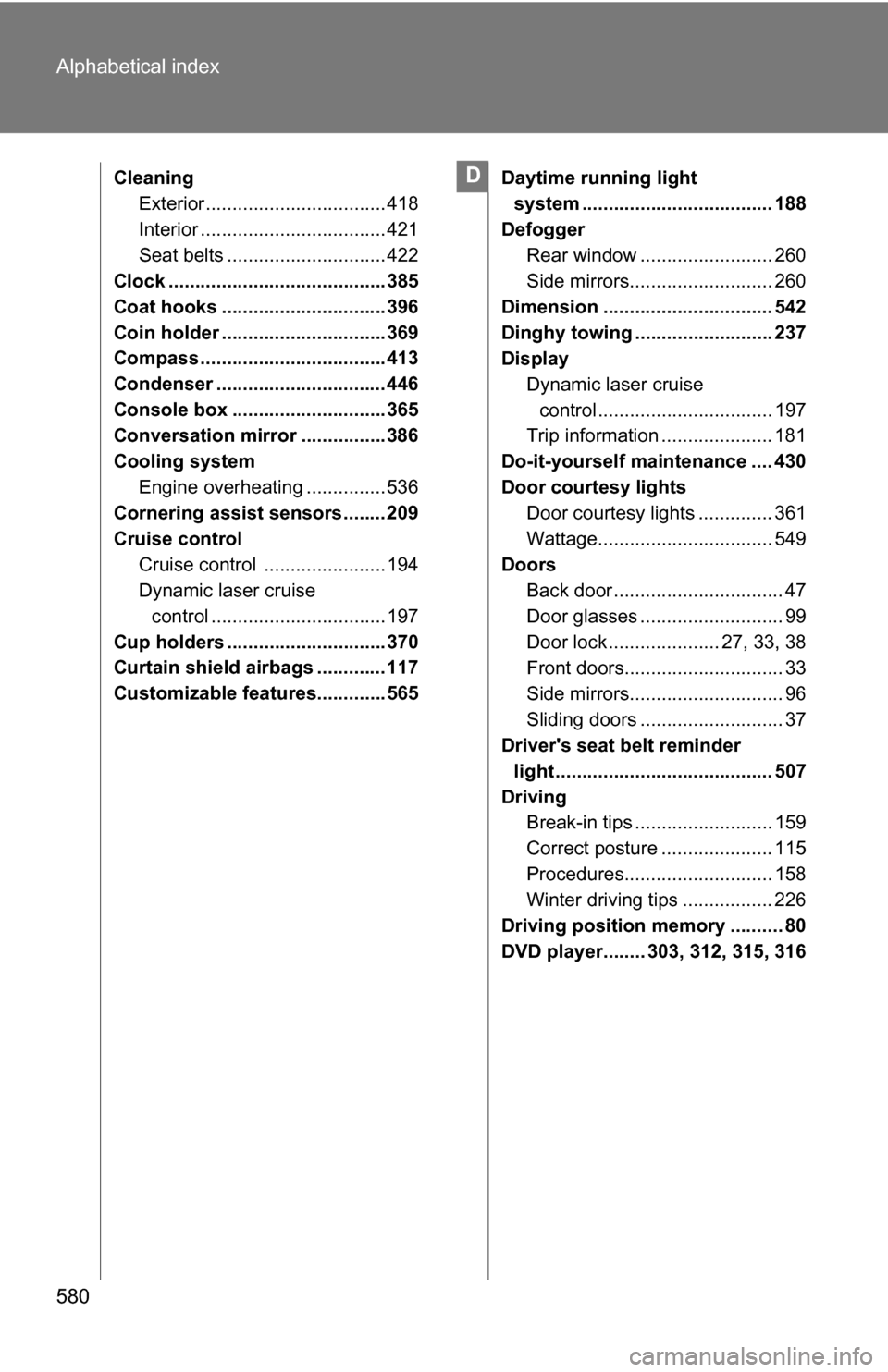 TOYOTA SIENNA 2009 XL20 / 2.G Owners Manual 580 Alphabetical index
CleaningExterior .................................. 418
Interior ................................... 421
Seat belts .............................. 422
Clock .................... TOYOTA SIENNA 2009 XL20 / 2.G Owners Manual 580 Alphabetical index
CleaningExterior .................................. 418
Interior ................................... 421
Seat belts .............................. 422
Clock ....................