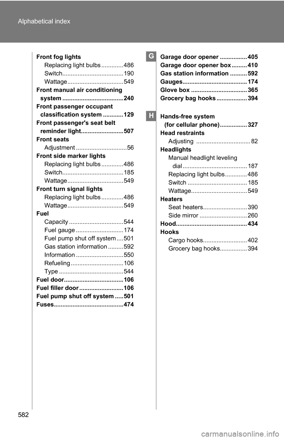 TOYOTA SIENNA 2009 XL20 / 2.G Owners Manual 582 Alphabetical index
Front fog lightsReplacing light bulbs ............. 486
Switch.................................... 190
Wattage ................................. 549
Front manual air conditionin