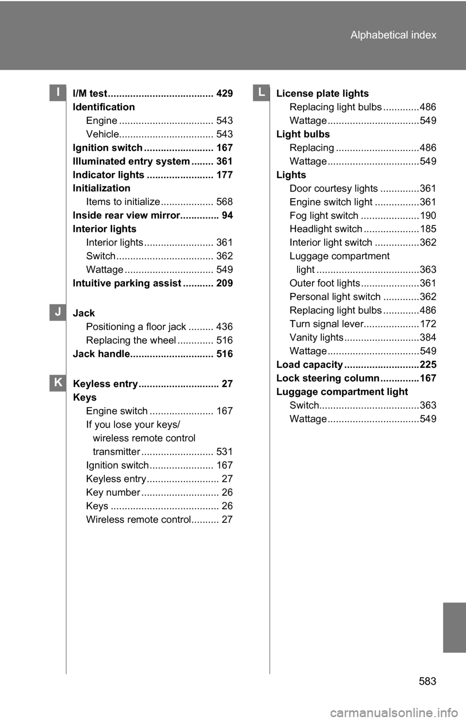 TOYOTA SIENNA 2009 XL20 / 2.G Owners Manual 583
Alphabetical index
I/M test ...................................... 429
Identification
Engine .................................. 543
Vehicle.................................. 543
Ignition switch ..
