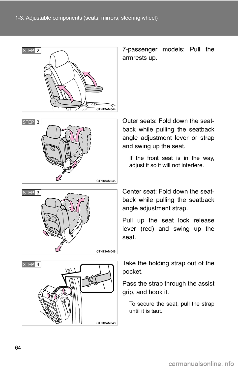 TOYOTA SIENNA 2009 XL20 / 2.G Repair Manual 64 1-3. Adjustable components (seats, mirrors, steering wheel)
7-passenger models: Pull the
armrests up. 
Outer seats: Fold down the seat-
back while pulling the seatback
angle adjustment lever or str