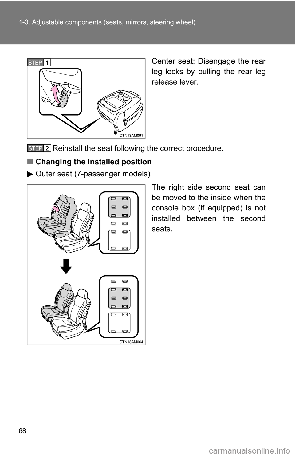 TOYOTA SIENNA 2009 XL20 / 2.G Repair Manual 68 1-3. Adjustable components (seats, mirrors, steering wheel)
Center seat: Disengage the rear
leg locks by pulling the rear leg
release lever.
Reinstall the seat following the correct procedure.
■ 