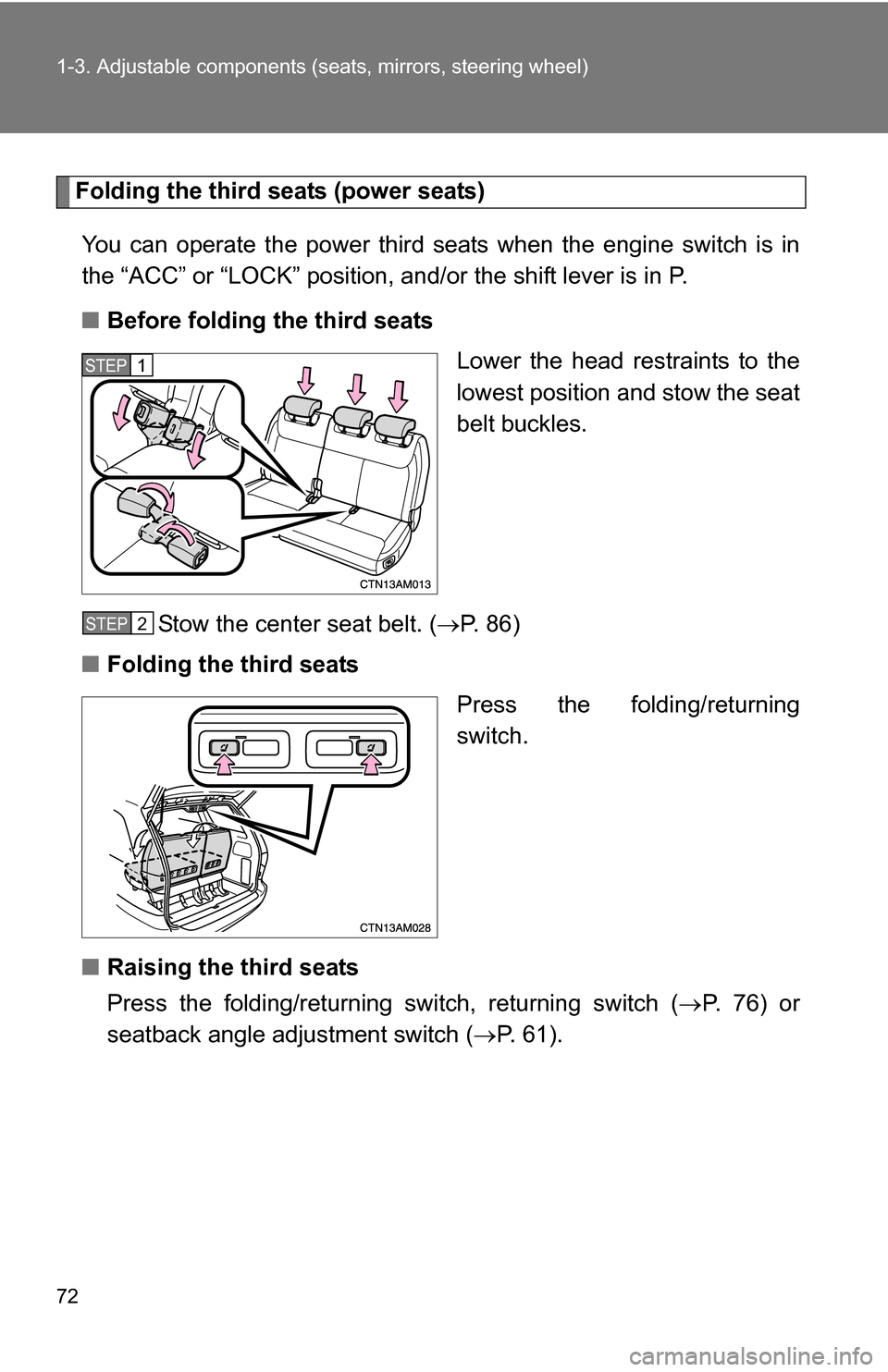 TOYOTA SIENNA 2009 XL20 / 2.G Manual PDF 72 1-3. Adjustable components (seats, mirrors, steering wheel)
Folding the third seats (power seats)
You can operate the power third seats when the engine switch is in
the “ACC” or “LOCK” posi