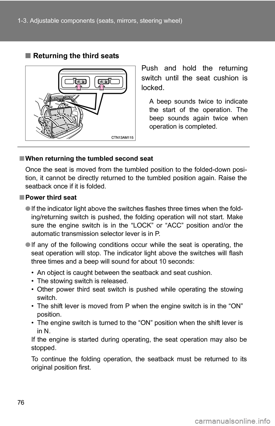 TOYOTA SIENNA 2009 XL20 / 2.G Manual PDF 76 1-3. Adjustable components (seats, mirrors, steering wheel)
■Returning the third seats
Push and hold the returning
switch until the seat cushion is
locked.
A beep sounds twice to indicate
the sta