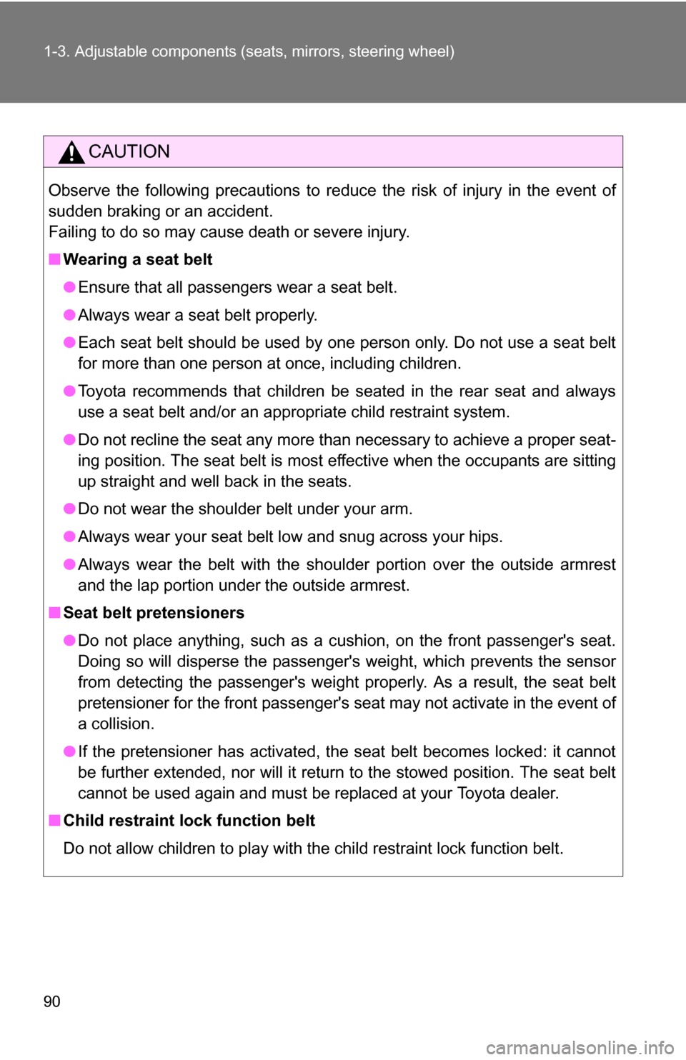 TOYOTA SIENNA 2009 XL20 / 2.G Owners Manual 90 1-3. Adjustable components (seats, mirrors, steering wheel)
CAUTION
Observe the following precautions to reduce the risk of injury in the event of
sudden braking or an accident.
Failing to do so ma