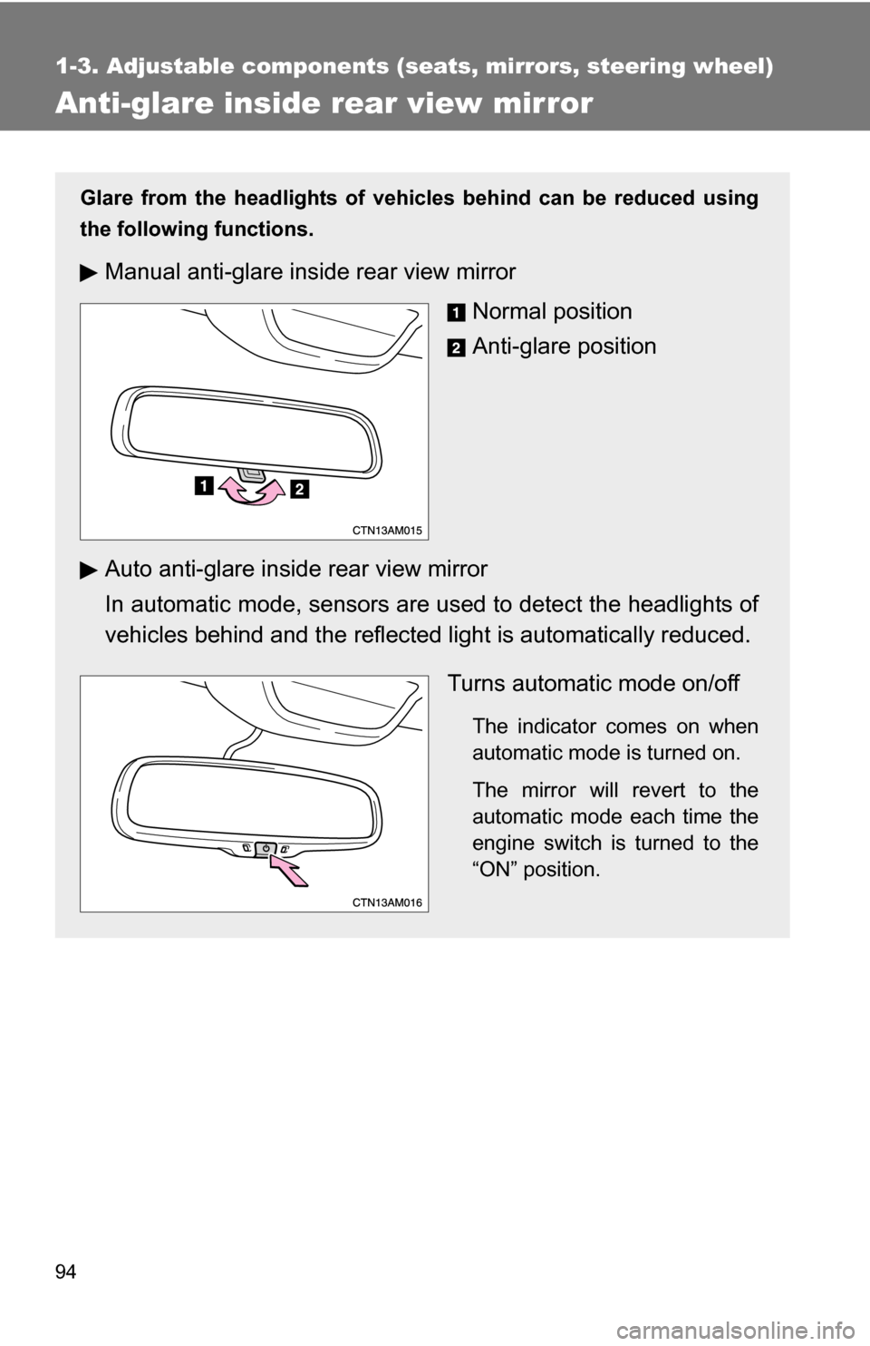TOYOTA SIENNA 2009 XL20 / 2.G Owners Manual 94
1-3. Adjustable components (seats, mirrors, steering wheel)
Anti-glare inside rear view mirror
Glare from the headlights of vehicles behind can be reduced using
the following functions.
Manual anti