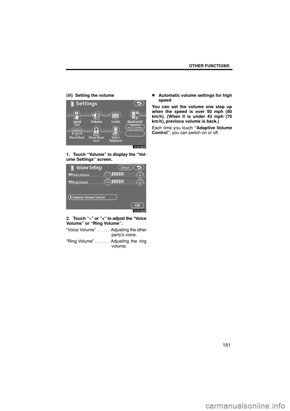 TOYOTA SIENNA 2010 XL30 / 3.G Navigation Manual OTHER FUNCTIONS
151
(iii) Setting the volume
1. Touch “Volume” to display the “Vol-
ume Settings” screen.
2. Touch  “�” or “+” to adjust the “V oice
Volume” or “Ring Volume”.
