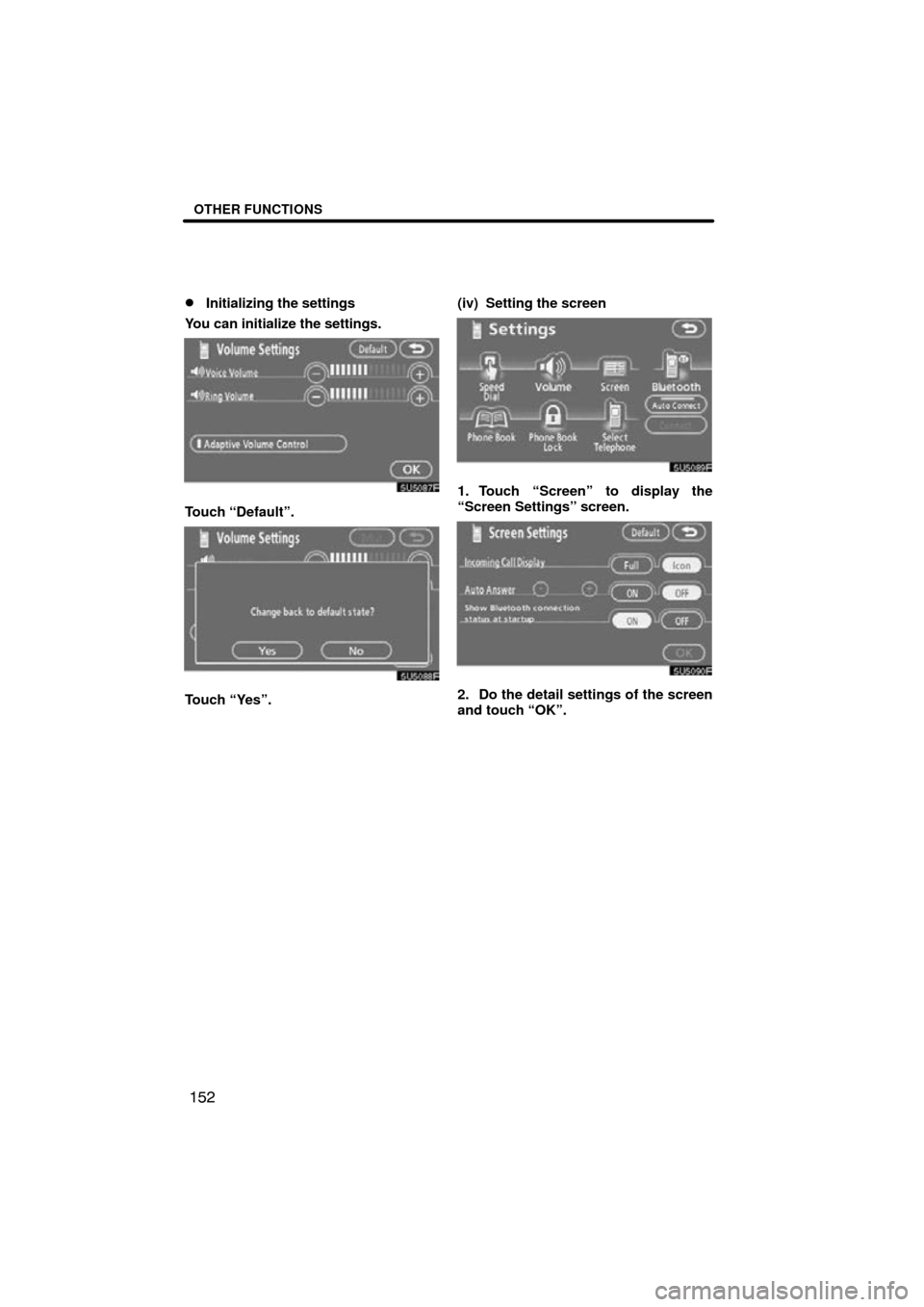 TOYOTA SIENNA 2010 XL30 / 3.G Navigation Manual OTHER FUNCTIONS
152

Initializing the settings
You can initialize the settings.
Touch “Default”.
Touch “Yes”. (iv) Setting the screen
1. Touch “Screen” to display the
“Screen Settings
