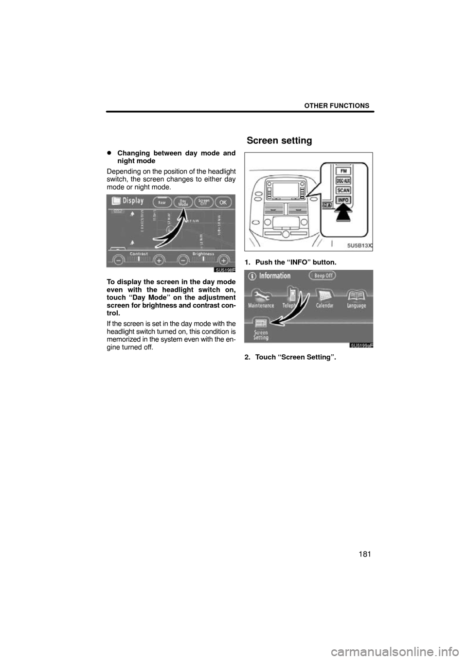 TOYOTA SIENNA 2010 XL30 / 3.G Navigation Manual OTHER FUNCTIONS
181

Changing between day mode and
night mode
Depending on  the position of the headlight
switch, the screen changes to either day
mode or night mode.
To display the screen in the day