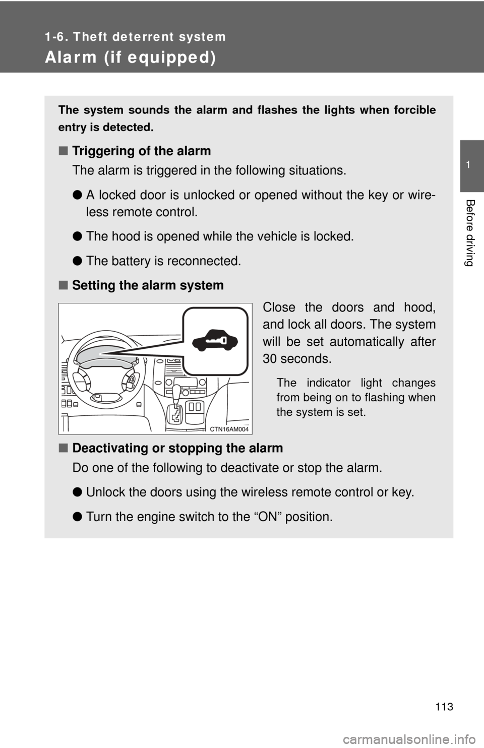 TOYOTA SIENNA 2010 XL30 / 3.G Owners Manual 113
1
1-6. Theft deterrent system
Before driving
Alarm (if equipped)
The system sounds the alarm and flashes the lights when forcible
entry is detected.
■Triggering of the alarm
The alarm is trigger