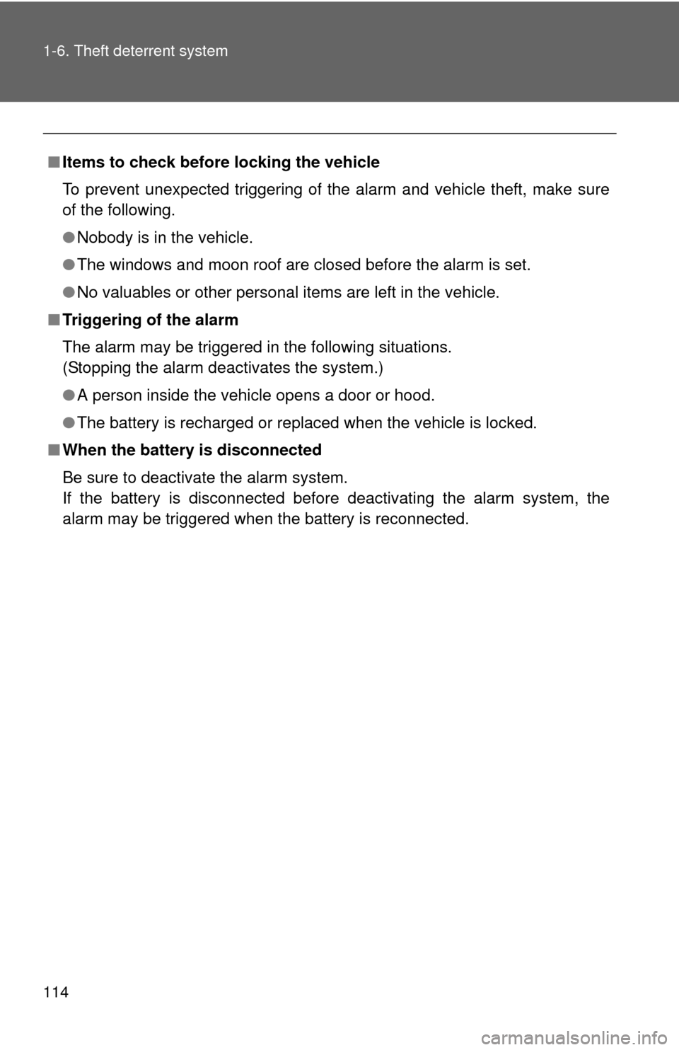 TOYOTA SIENNA 2010 XL30 / 3.G Owners Manual 114 1-6. Theft deterrent system
■Items to check before locking the vehicle
To prevent unexpected triggering of the alarm and vehicle theft, make sure
of the following.
●Nobody is in the vehicle.
�