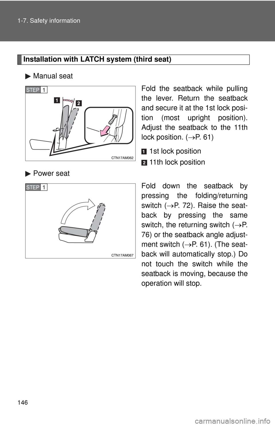 TOYOTA SIENNA 2010 XL30 / 3.G Owners Manual 146 1-7. Safety information
Installation with LATCH system (third seat)Manual seat Fold the seatback while pulling
the lever. Return the seatback
and secure it at the 1st lock posi-
tion (most upright