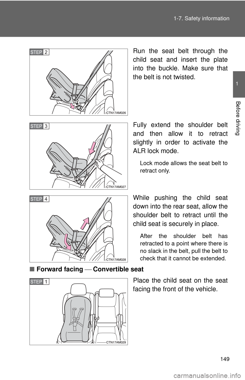 TOYOTA SIENNA 2010 XL30 / 3.G Owners Manual 149
1-7. Safety information
1
Before driving
Run the seat belt through the
child seat and insert the plate
into the buckle. Make sure that
the belt is not twisted.
Fully extend the shoulder belt
and t
