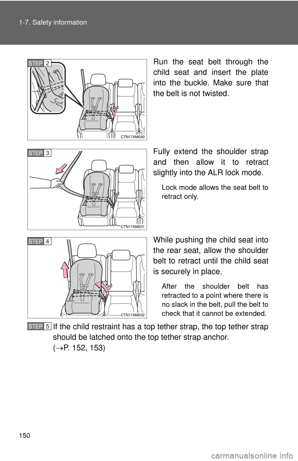 TOYOTA SIENNA 2010 XL30 / 3.G Owners Manual 150 1-7. Safety information
Run the seat belt through the
child seat and insert the plate
into the buckle. Make sure that
the belt is not twisted.
Fully extend the shoulder strap
and then allow it to 