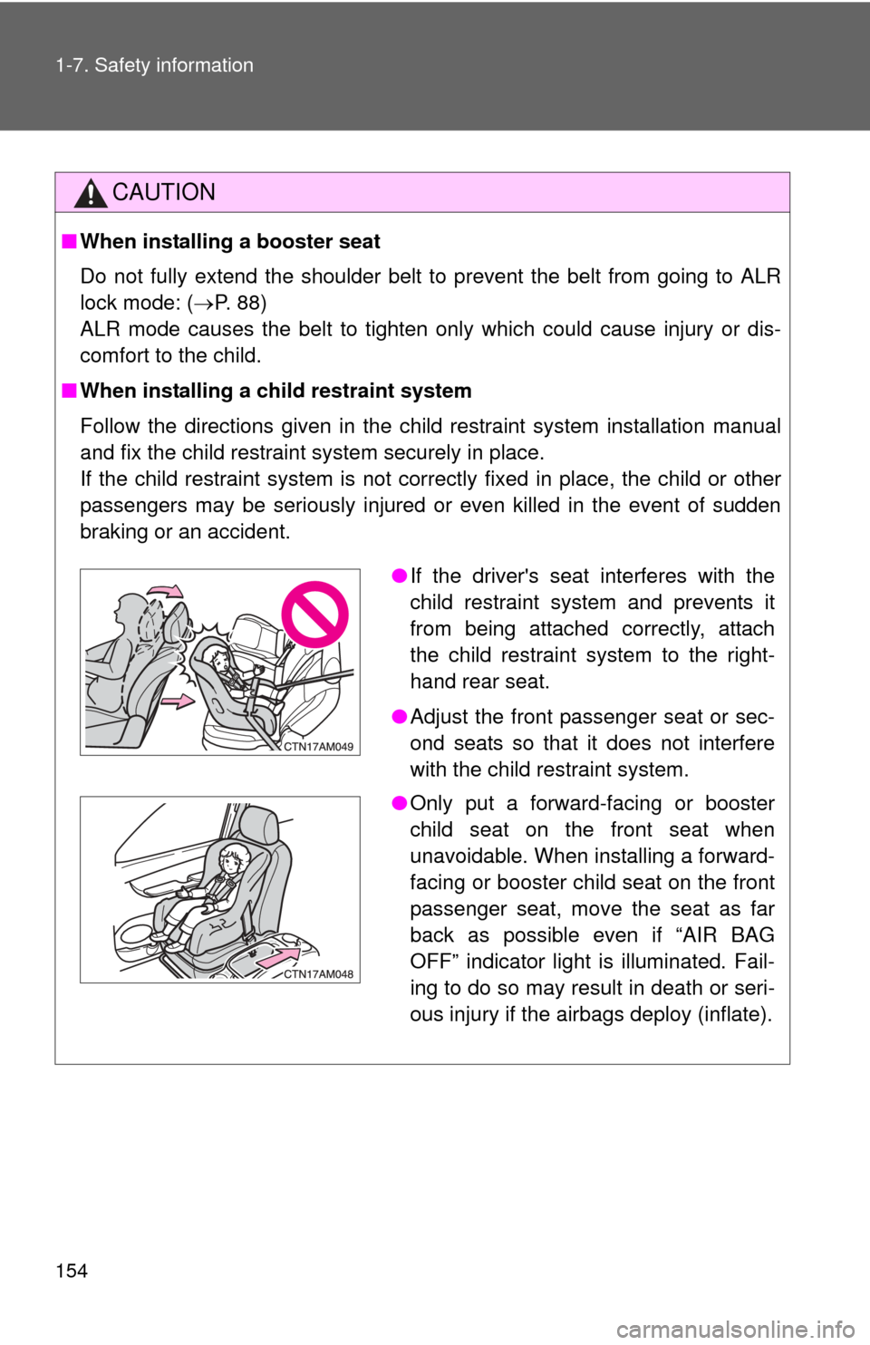 TOYOTA SIENNA 2010 XL30 / 3.G Owners Manual 154 1-7. Safety information
CAUTION
■When installing a booster seat
Do not fully extend the shoulder belt to prevent the belt from going to ALR
lock mode: ( P. 88)
ALR mode causes the belt to tig TOYOTA SIENNA 2010 XL30 / 3.G Owners Manual 154 1-7. Safety information
CAUTION
■When installing a booster seat
Do not fully extend the shoulder belt to prevent the belt from going to ALR
lock mode: ( P. 88)
ALR mode causes the belt to tig