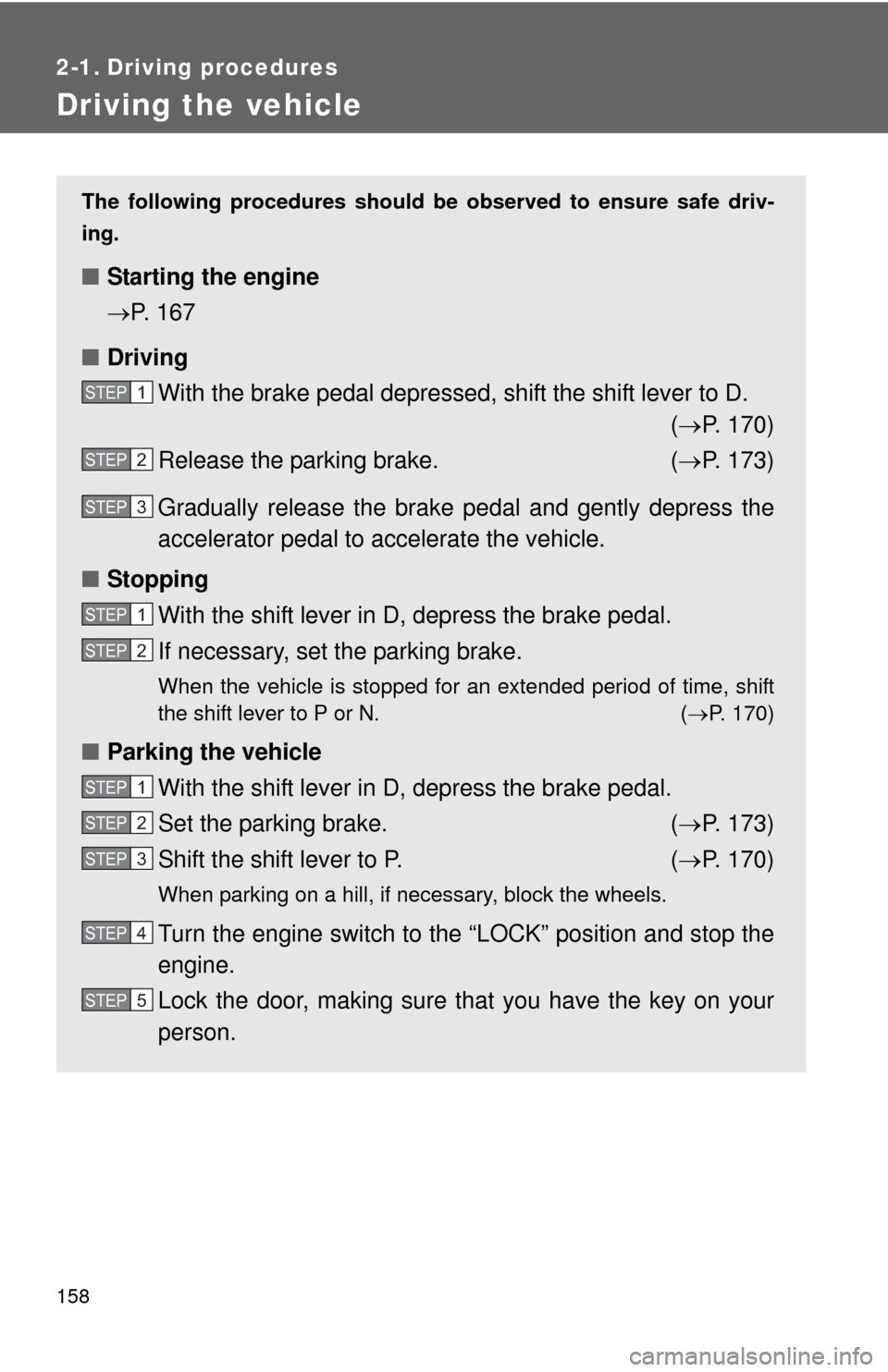 TOYOTA SIENNA 2010 XL30 / 3.G Owners Manual 158
2-1. Driving procedures
Driving the vehicle
The following procedures should be observed to ensure safe driv-
ing.
■ Starting the engine
P. 167
■ Driving
With the brake pedal depressed, shi TOYOTA SIENNA 2010 XL30 / 3.G Owners Manual 158
2-1. Driving procedures
Driving the vehicle
The following procedures should be observed to ensure safe driv-
ing.
■ Starting the engine
P. 167
■ Driving
With the brake pedal depressed, shi