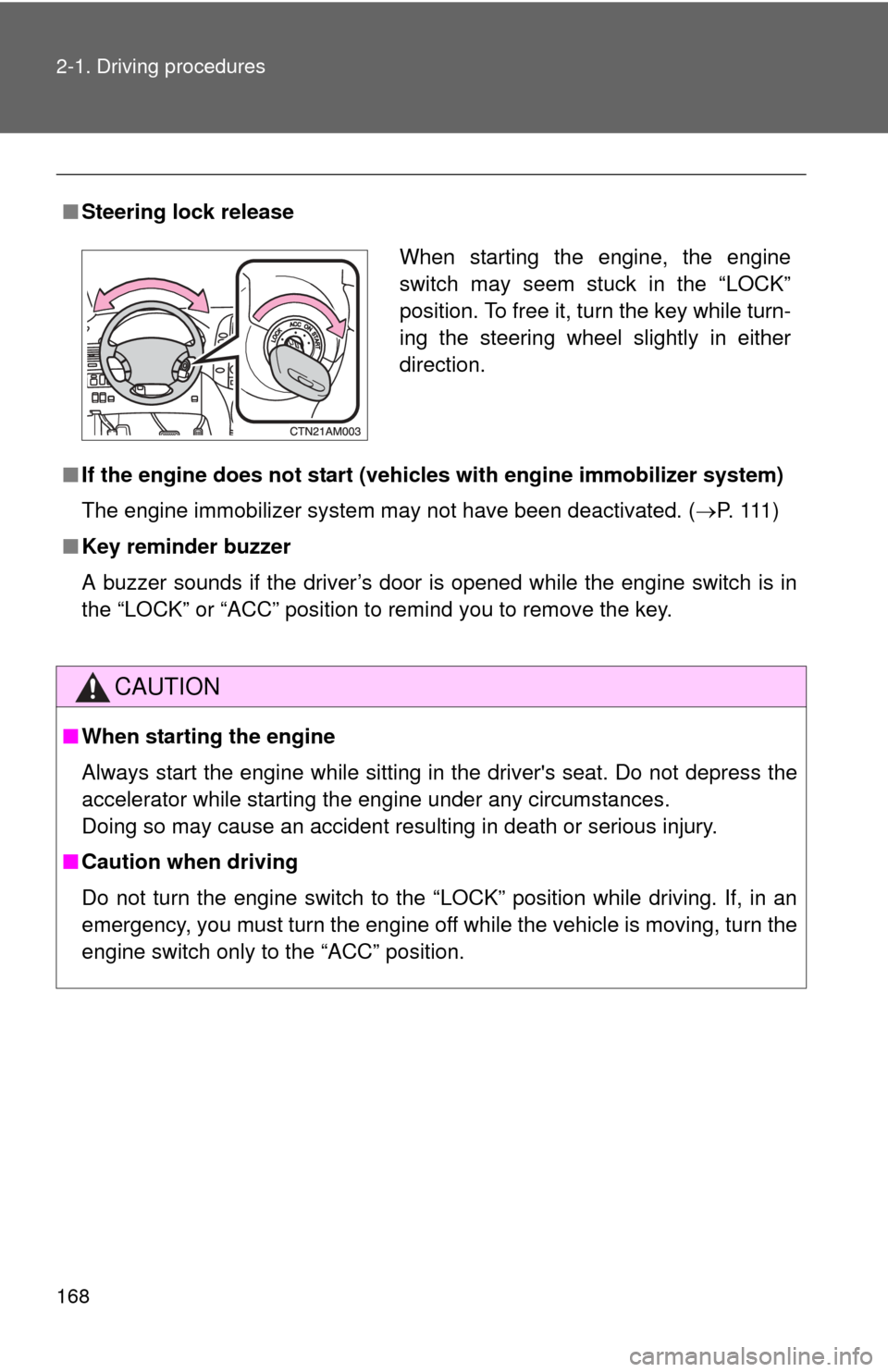TOYOTA SIENNA 2010 XL30 / 3.G Owners Manual 168 2-1. Driving procedures
■Steering lock release
■ If the engine does not start (vehic les with engine immobilizer system)
The engine immobilizer system may not have been deactivated. ( P.  1