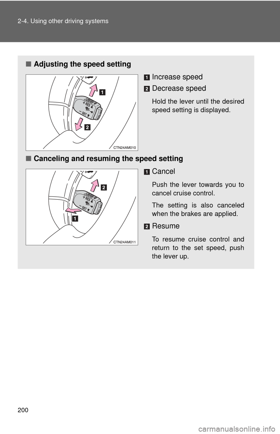 TOYOTA SIENNA 2010 XL30 / 3.G Owners Manual 200 2-4. Using other driving systems
■Adjusting the speed setting 
Increase speed
Decrease speed
Hold the lever until the desired
speed setting is displayed.
■Canceling and resuming the speed sett