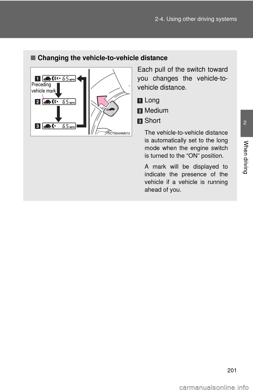 TOYOTA SIENNA 2010 XL30 / 3.G Owners Manual 201
2-4. Using other
driving systems
2
When driving
■Changing the vehicle -to-vehicle distance
Each pull of the switch toward
you changes the vehicle-to-
vehicle distance.
Long
Medium
Short
The veh TOYOTA SIENNA 2010 XL30 / 3.G Owners Manual 201
2-4. Using other
driving systems
2
When driving
■Changing the vehicle -to-vehicle distance
Each pull of the switch toward
you changes the vehicle-to-
vehicle distance.
Long
Medium
Short
The veh