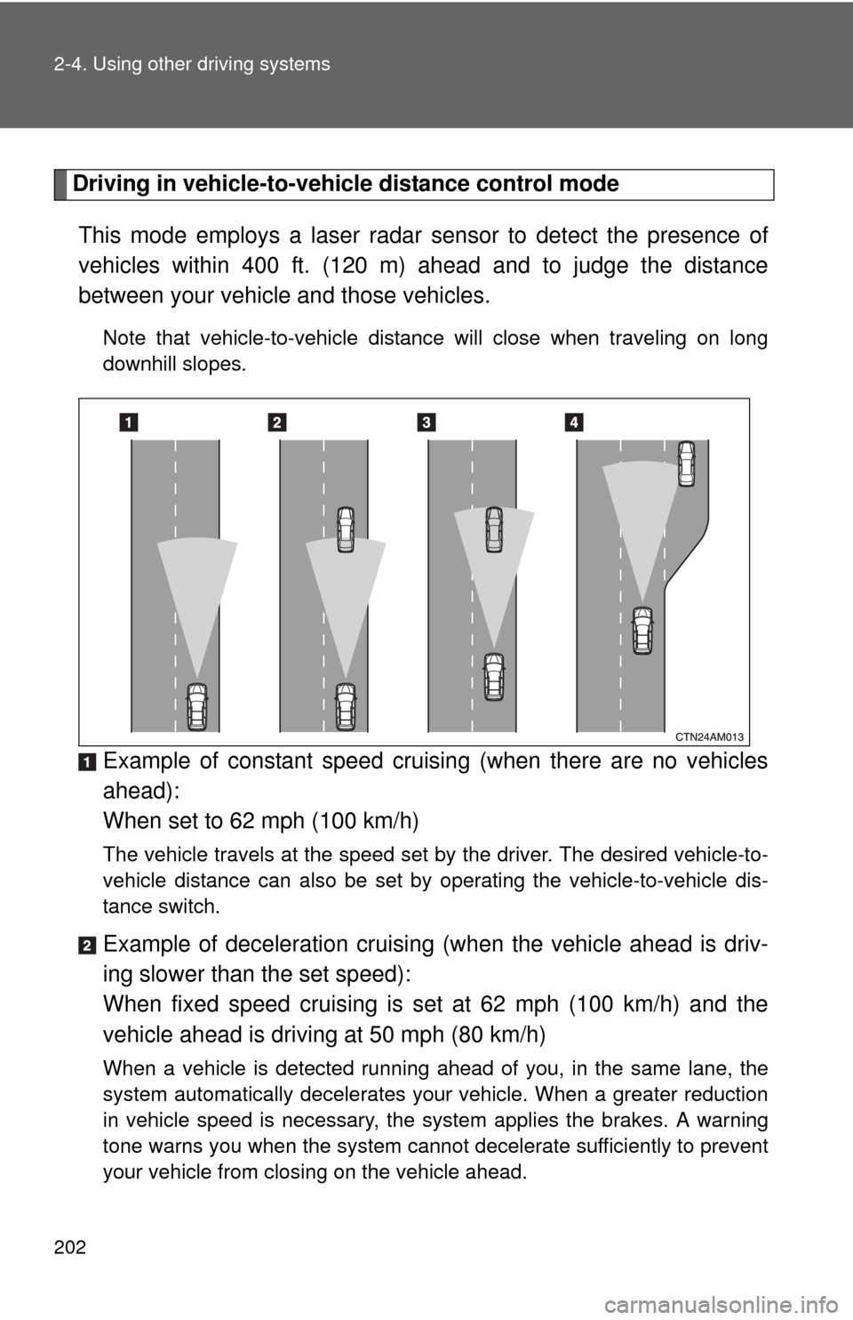 TOYOTA SIENNA 2010 XL30 / 3.G Owners Manual 202 2-4. Using other driving systems
Driving in vehicle-to-vehicle distance control mode This mode employs a laser radar sensor to detect the presence of
vehicles within 400 ft. (120 m) ahead and to j TOYOTA SIENNA 2010 XL30 / 3.G Owners Manual 202 2-4. Using other driving systems
Driving in vehicle-to-vehicle distance control mode This mode employs a laser radar sensor to detect the presence of
vehicles within 400 ft. (120 m) ahead and to j