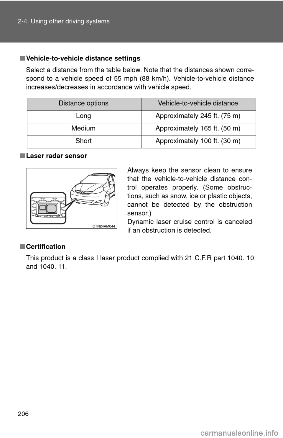 TOYOTA SIENNA 2010 XL30 / 3.G Owners Manual 206 2-4. Using other driving systems
■Vehicle-to-vehicle distance settings
Select a distance from the table below. Note that the distances shown corre-
spond to a vehicle speed of 55 mph (88 km/h). TOYOTA SIENNA 2010 XL30 / 3.G Owners Manual 206 2-4. Using other driving systems
■Vehicle-to-vehicle distance settings
Select a distance from the table below. Note that the distances shown corre-
spond to a vehicle speed of 55 mph (88 km/h).