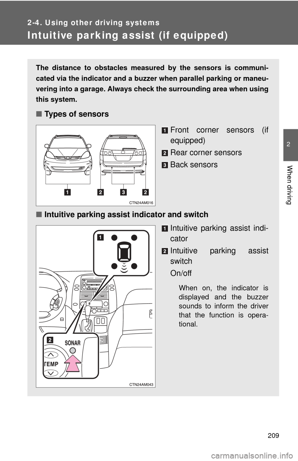 TOYOTA SIENNA 2010 XL30 / 3.G Owners Manual 209
2-4. Using other driving systems
2
When driving
Intuitive parking assist (if equipped)
The distance to obstacles measured by the sensors is communi-
cated via the indicator and a buzzer when para TOYOTA SIENNA 2010 XL30 / 3.G Owners Manual 209
2-4. Using other driving systems
2
When driving
Intuitive parking assist (if equipped)
The distance to obstacles measured by the sensors is communi-
cated via the indicator and a buzzer when para