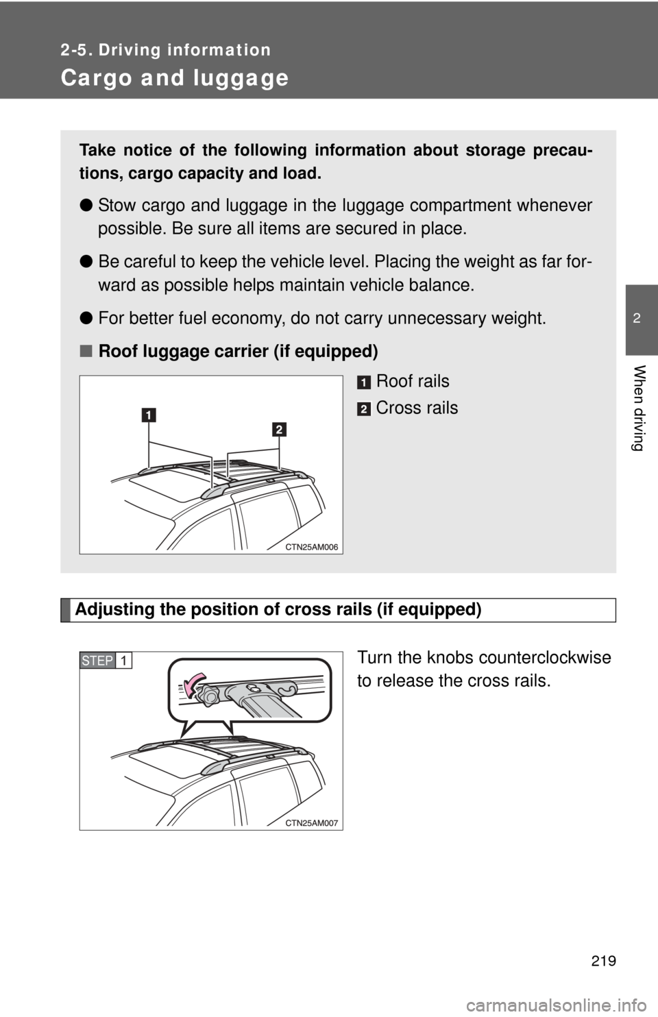 TOYOTA SIENNA 2010 XL30 / 3.G Owners Manual 219
2
When driving
2-5. Driving information
Cargo and luggage
Adjusting the position of cross rails (if equipped)Turn the knobs counterclockwise
to release the cross rails.
Take notice of the followin TOYOTA SIENNA 2010 XL30 / 3.G Owners Manual 219
2
When driving
2-5. Driving information
Cargo and luggage
Adjusting the position of cross rails (if equipped)Turn the knobs counterclockwise
to release the cross rails.
Take notice of the followin
