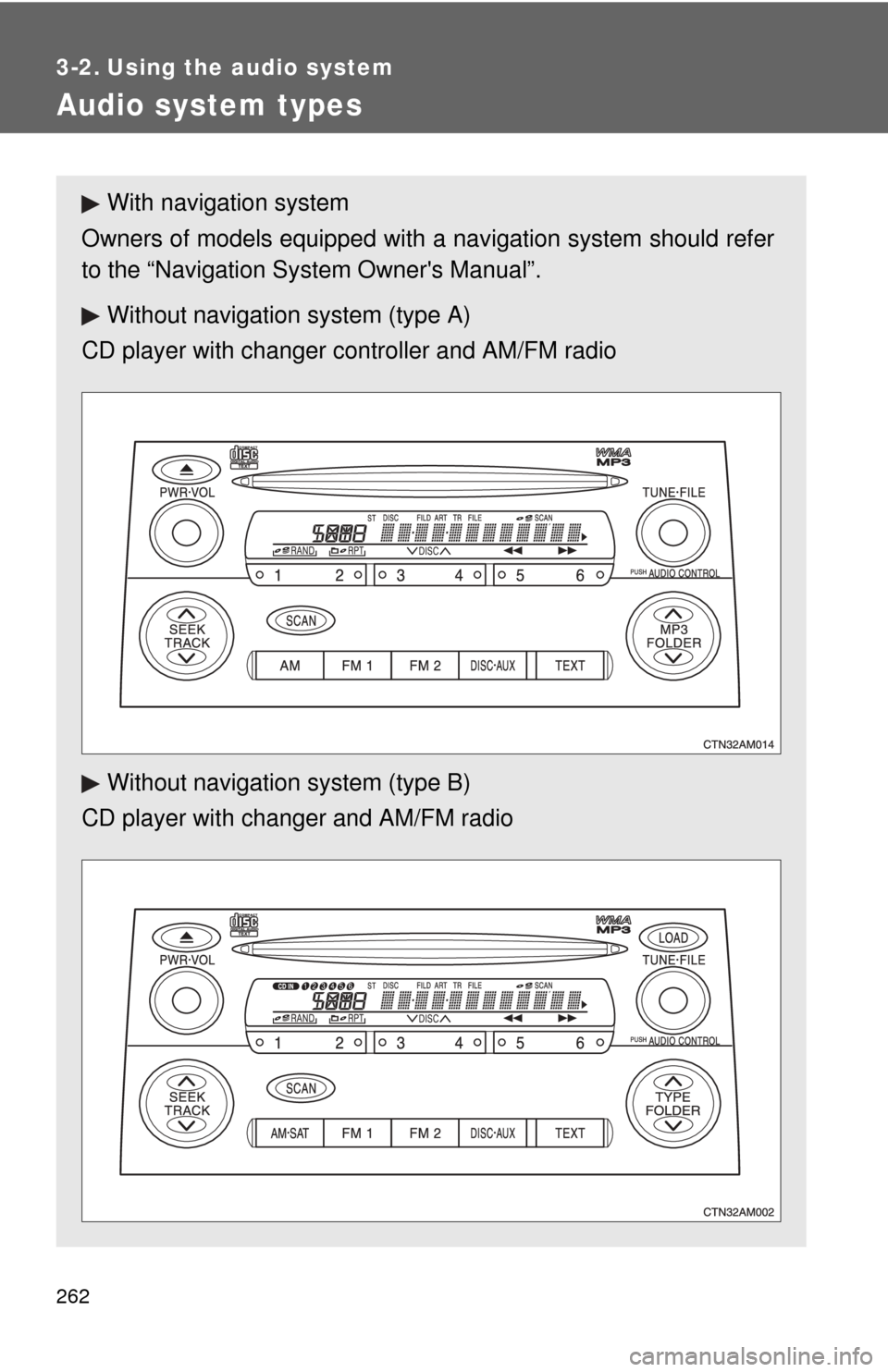TOYOTA SIENNA 2010 XL30 / 3.G Owners Manual 262
3-2. Using the audio system
Audio system types
With navigation system
Owners of models equipped with a navigation system should refer
to the “Navigation Sy stem Owners Manual”.
Without navig TOYOTA SIENNA 2010 XL30 / 3.G Owners Manual 262
3-2. Using the audio system
Audio system types
With navigation system
Owners of models equipped with a navigation system should refer
to the “Navigation Sy stem Owners Manual”.
Without navig