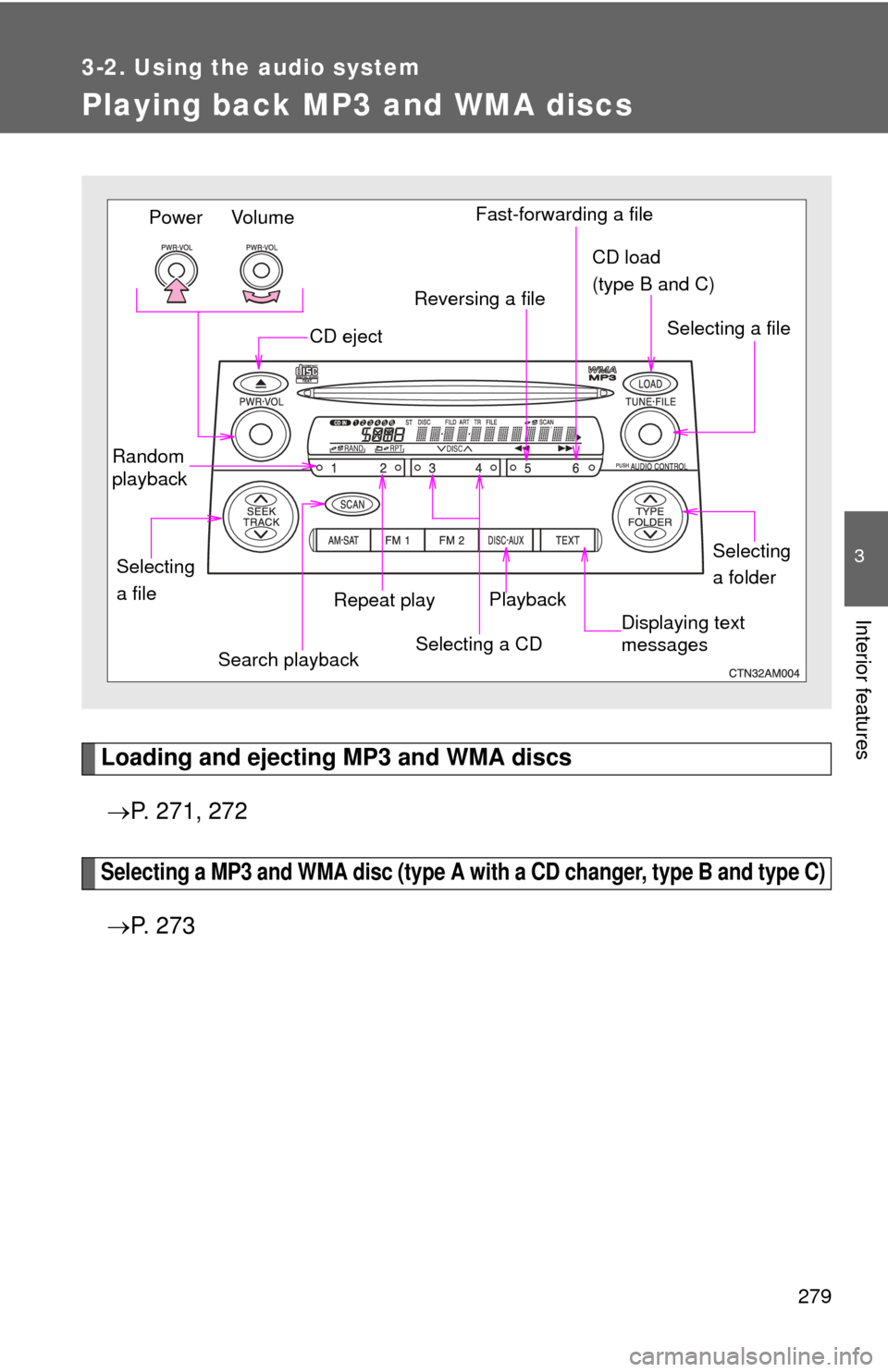 TOYOTA SIENNA 2010 XL30 / 3.G Owners Manual 279
3-2. Using the audio system
3
Interior features
Playing back MP3 and WMA discs
Loading and ejecting MP3 and WMA discs P. 271, 272
Selecting a MP3 and WMA disc (type A with a CD changer, type B 