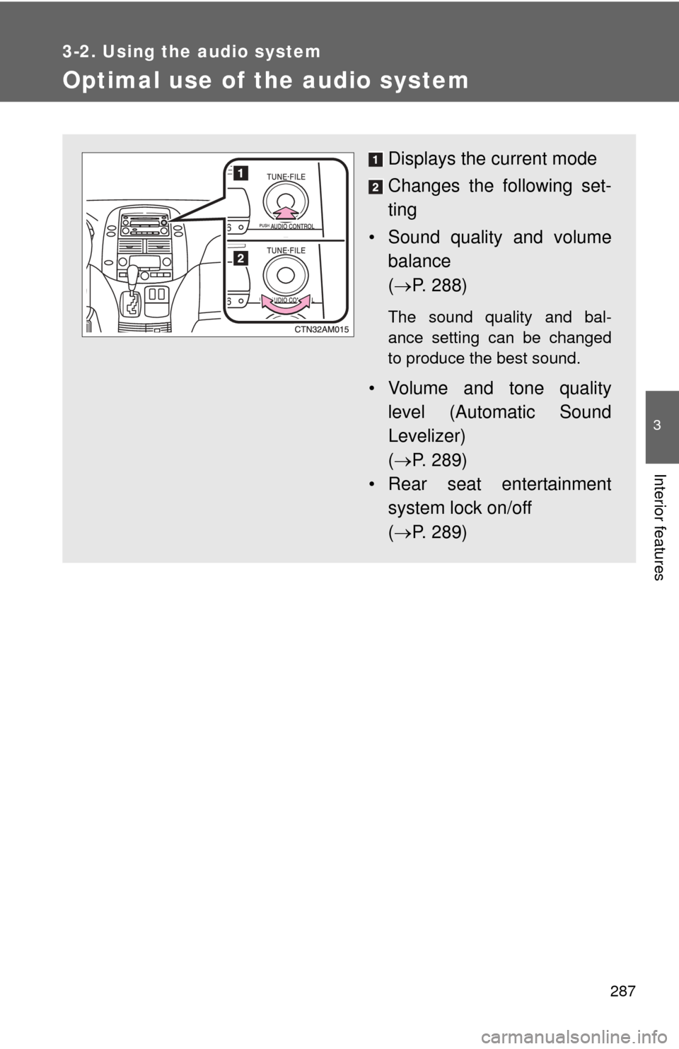 TOYOTA SIENNA 2010 XL30 / 3.G Owners Manual 287
3-2. Using the audio system
3
Interior features
Optimal use of the audio system
Displays the current mode
Changes the following set-
ting
• Sound quality and volume balance
( P. 288)
The sou TOYOTA SIENNA 2010 XL30 / 3.G Owners Manual 287
3-2. Using the audio system
3
Interior features
Optimal use of the audio system
Displays the current mode
Changes the following set-
ting
• Sound quality and volume balance
( P. 288)
The sou
