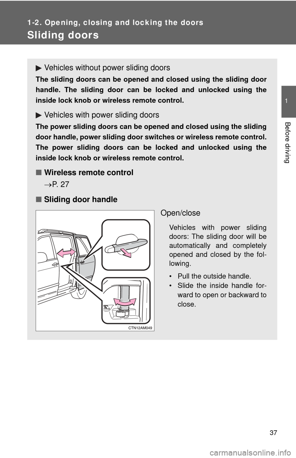 TOYOTA SIENNA 2010 XL30 / 3.G Owners Guide 37
1
1-2. Opening, closing and locking the doors
Before driving
Sliding doors
Vehicles without power sliding doors
The sliding doors can be opened and closed using the sliding door
handle. The sliding