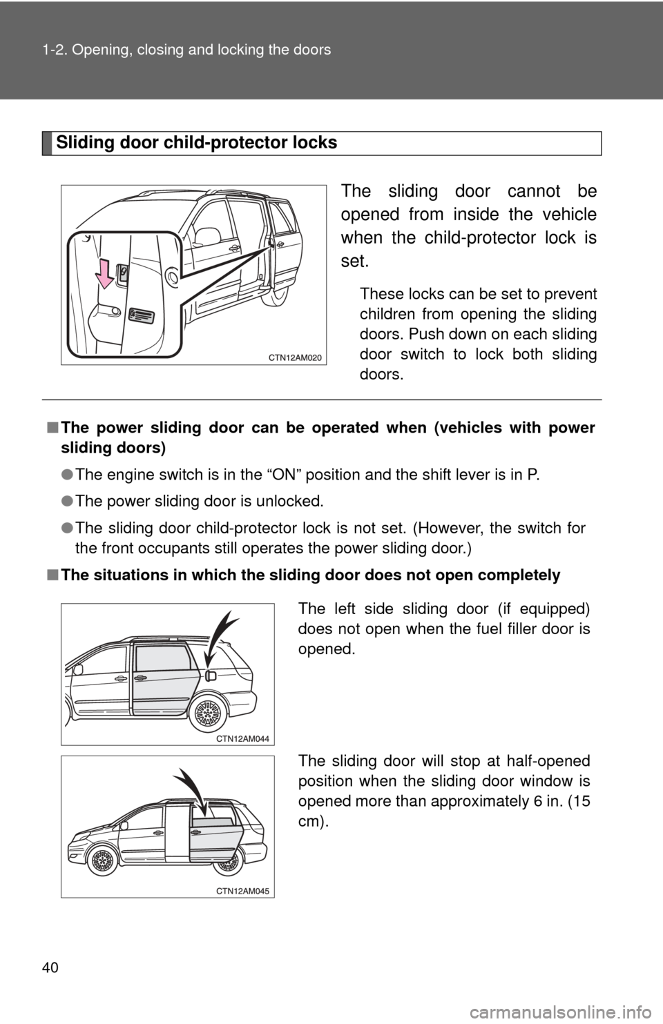 TOYOTA SIENNA 2010 XL30 / 3.G Owners Guide 40 1-2. Opening, closing and locking the doors
Sliding door child-protector locksThe sliding door cannot be
opened from inside the vehicle
when the child-protector lock is
set. 
These locks can be set