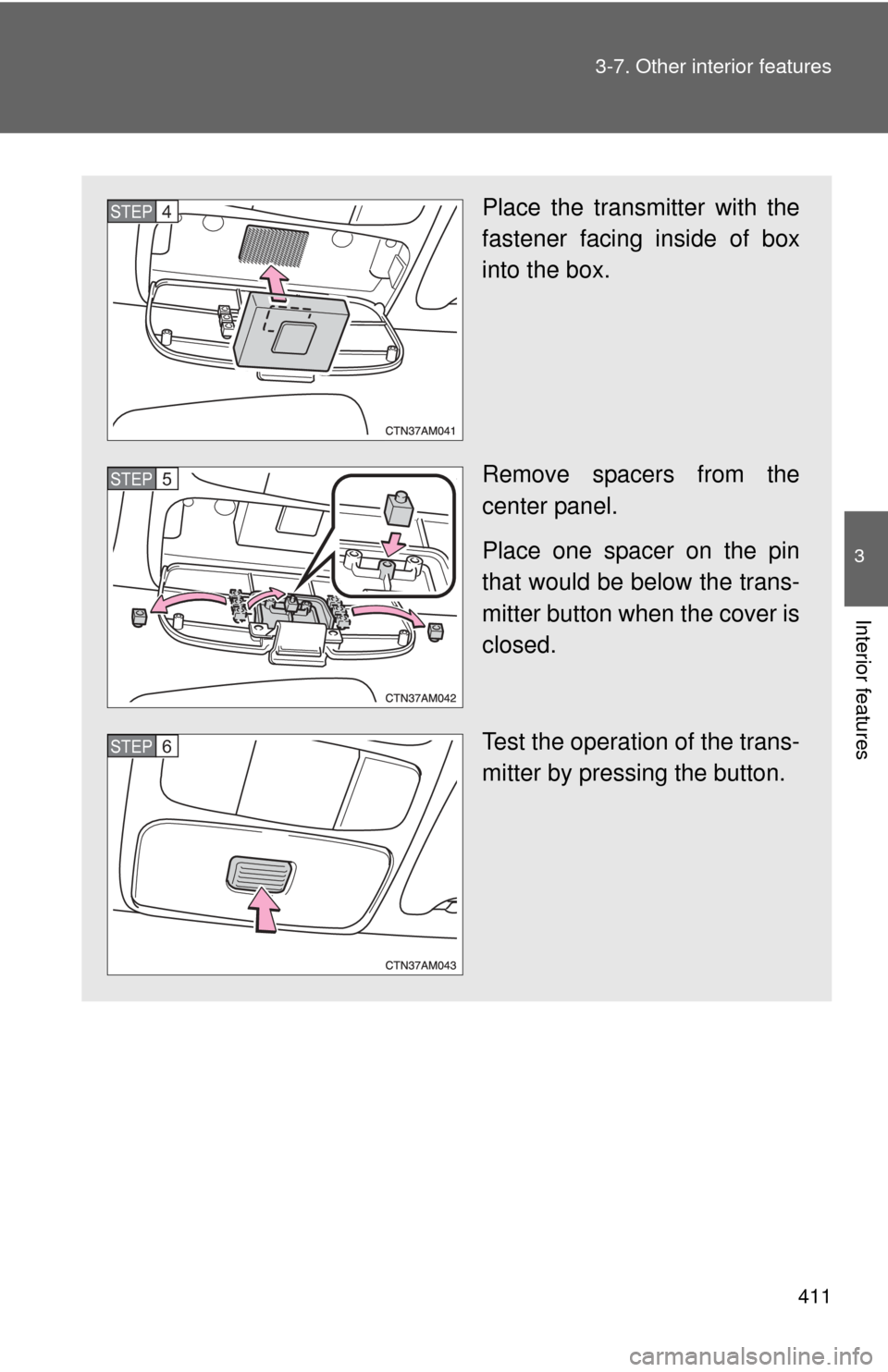 TOYOTA SIENNA 2010 XL30 / 3.G Owners Manual 411
3-7. Other interior features
3
Interior features
Place the transmitter with the
fastener facing inside of box
into the box.
Remove spacers from the
center panel.
Place one spacer on the pin
that w TOYOTA SIENNA 2010 XL30 / 3.G Owners Manual 411
3-7. Other interior features
3
Interior features
Place the transmitter with the
fastener facing inside of box
into the box.
Remove spacers from the
center panel.
Place one spacer on the pin
that w