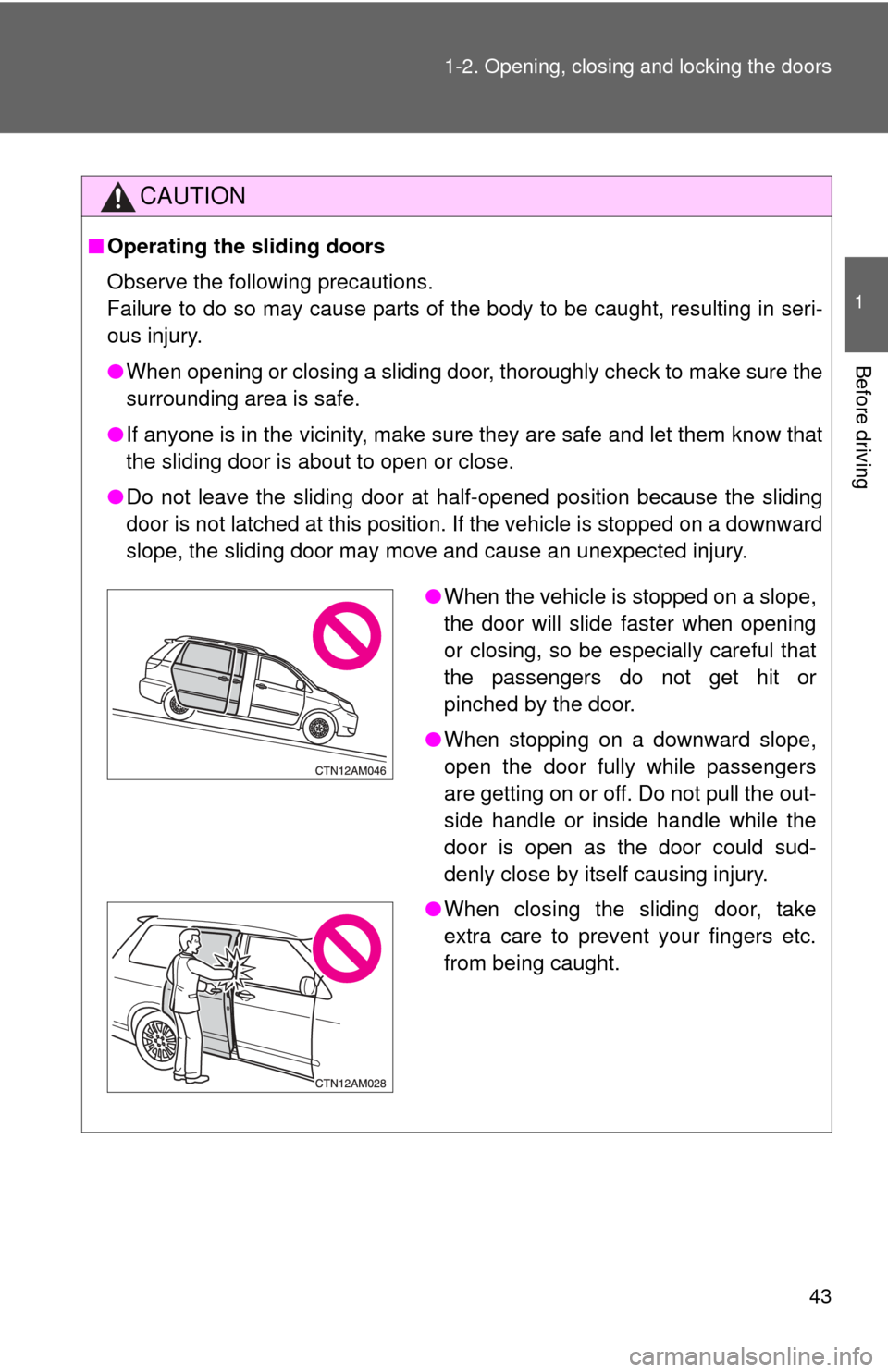 TOYOTA SIENNA 2010 XL30 / 3.G Service Manual 43
1-2. Opening, closing and locking the doors
1
Before driving
CAUTION
■
Operating the  sliding doors
Observe the following precautions.
Failure to do so may cause parts of the body to be caught, r