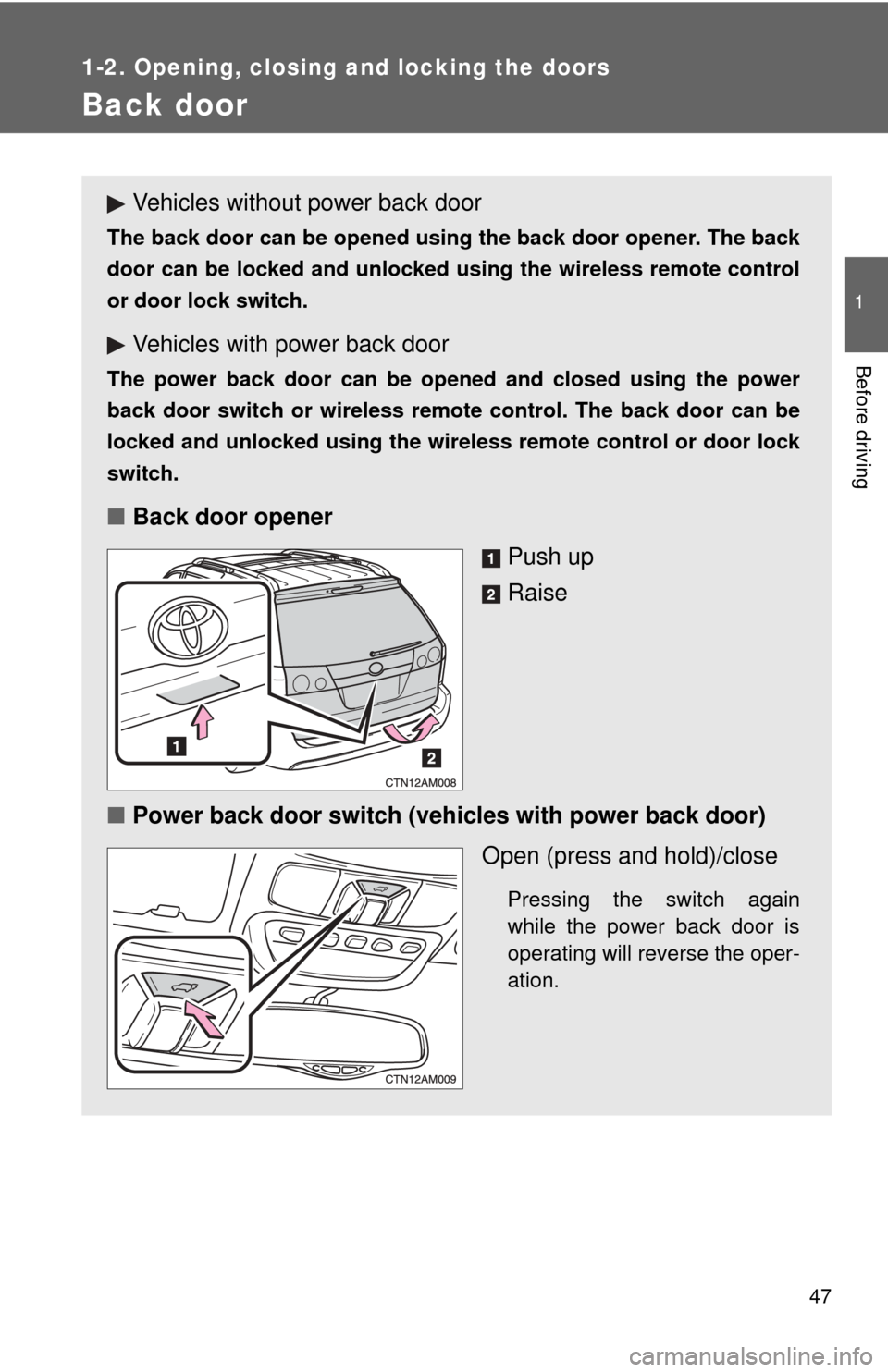 TOYOTA SIENNA 2010 XL30 / 3.G Service Manual 47
1
1-2. Opening, closing and locking the doors
Before driving
Back door
Vehicles without power back door
The back door can be opened using the back door opener. The back
door can be locked and unloc