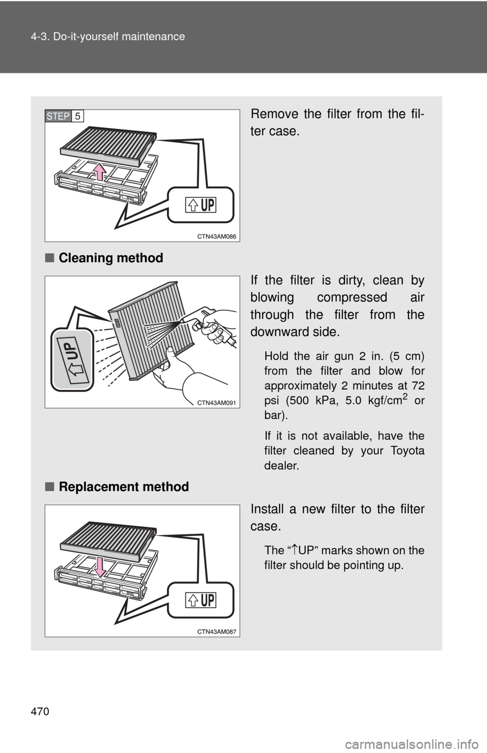 TOYOTA SIENNA 2010 XL30 / 3.G Owners Manual 470 4-3. Do-it-yourself maintenance
Remove the filter from the fil-
ter case.
■ Cleaning method
If the filter is dirty, clean by
blowing compressed air
through the filter from the
downward side.
Hol TOYOTA SIENNA 2010 XL30 / 3.G Owners Manual 470 4-3. Do-it-yourself maintenance
Remove the filter from the fil-
ter case.
■ Cleaning method
If the filter is dirty, clean by
blowing compressed air
through the filter from the
downward side.
Hol