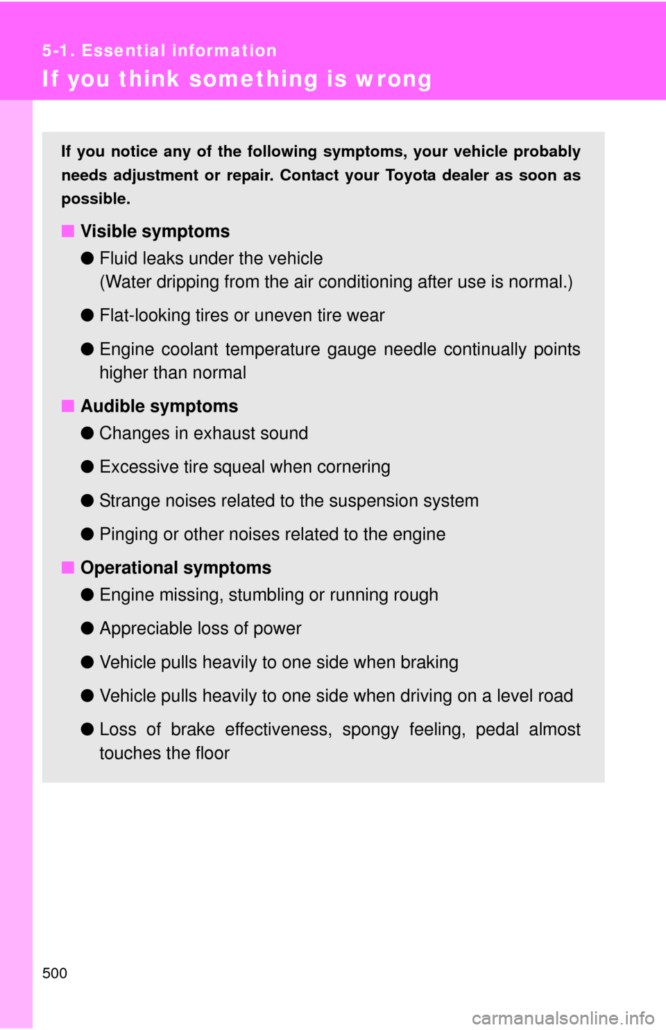 TOYOTA SIENNA 2010 XL30 / 3.G Owners Manual 500
5-1. Essential information
If you think something is wrong
If you notice any of the following symptoms, your vehicle probably
needs adjustment or repair. Contact your Toyota dealer as soon as
poss