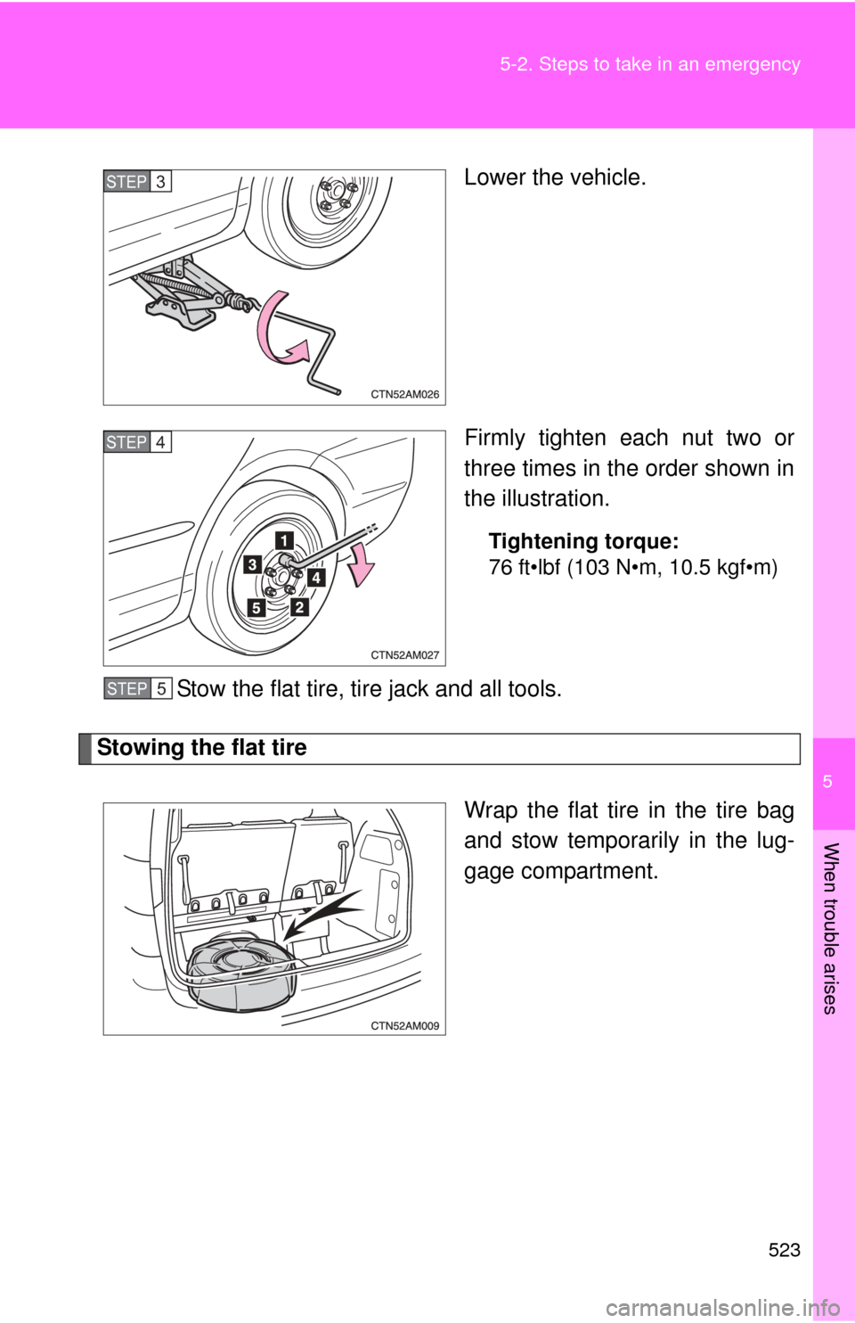 TOYOTA SIENNA 2010 XL30 / 3.G Owners Manual 5
When trouble arises
523
5-2. Steps to take in an emergency
Lower the vehicle.
Firmly tighten each nut two or
three times in the order shown in
the illustration.
Tightening torque:
76 ft•lbf (103 N TOYOTA SIENNA 2010 XL30 / 3.G Owners Manual 5
When trouble arises
523
5-2. Steps to take in an emergency
Lower the vehicle.
Firmly tighten each nut two or
three times in the order shown in
the illustration.
Tightening torque:
76 ft•lbf (103 N