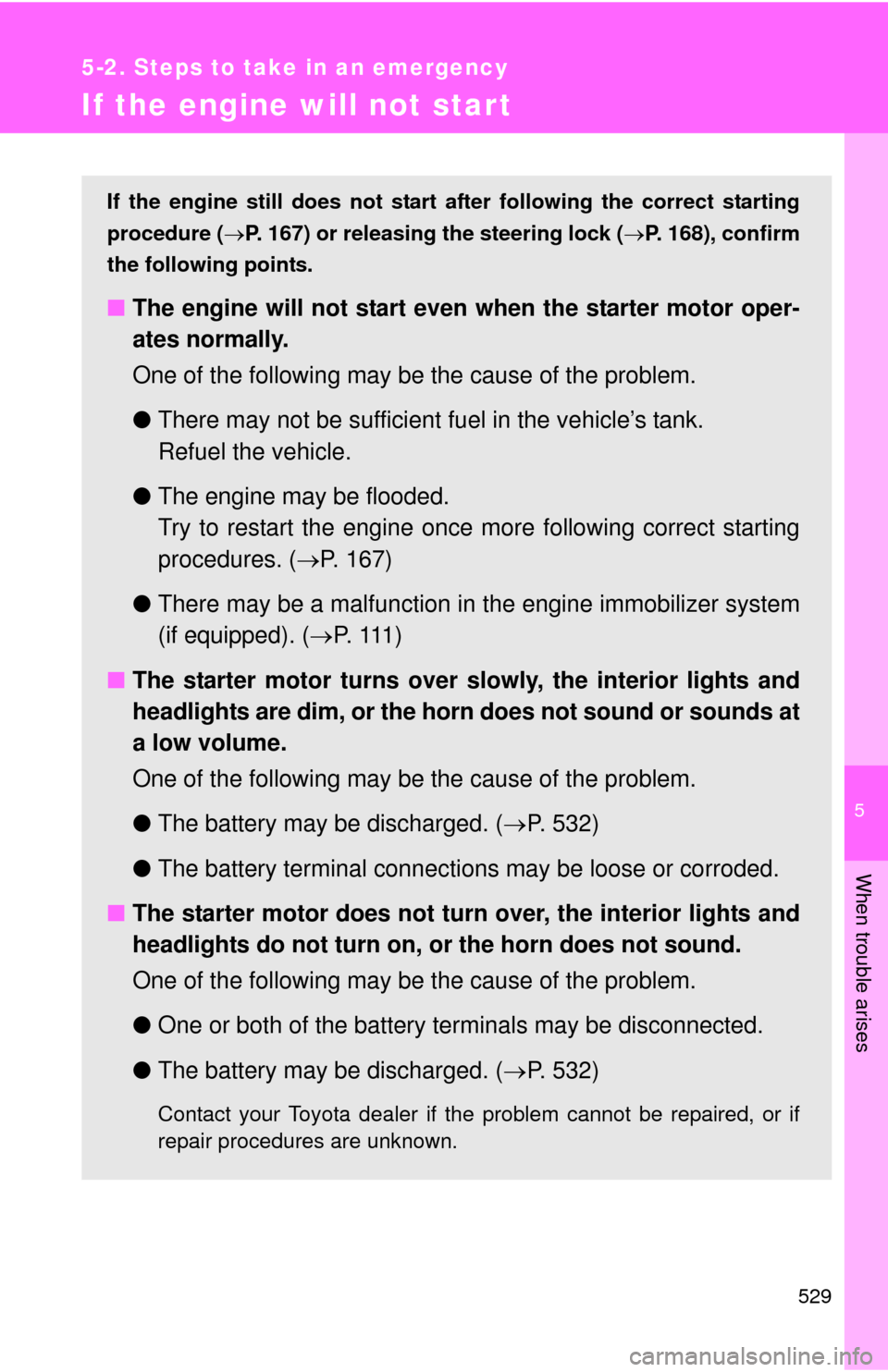 TOYOTA SIENNA 2010 XL30 / 3.G Owners Manual 5
When trouble arises
529
5-2. Steps to take in an emergency
If the engine will not star t
If the engine still does not start after following the correct starting
procedure ( P. 167) or releasing t TOYOTA SIENNA 2010 XL30 / 3.G Owners Manual 5
When trouble arises
529
5-2. Steps to take in an emergency
If the engine will not star t
If the engine still does not start after following the correct starting
procedure ( P. 167) or releasing t