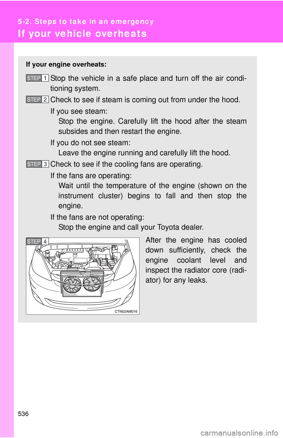 TOYOTA SIENNA 2010 XL30 / 3.G Owners Manual 536
5-2. Steps to take in an emergency
If your vehicle overheats
If your engine overheats:
Stop the vehicle in a safe place and turn off the air condi-
tioning system.
Check to see if steam is coming TOYOTA SIENNA 2010 XL30 / 3.G Owners Manual 536
5-2. Steps to take in an emergency
If your vehicle overheats
If your engine overheats:
Stop the vehicle in a safe place and turn off the air condi-
tioning system.
Check to see if steam is coming