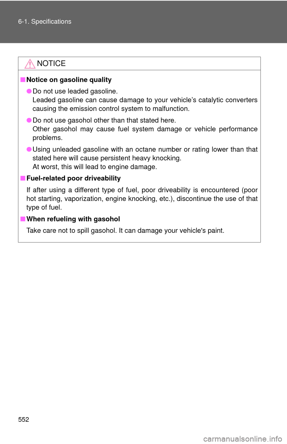 TOYOTA SIENNA 2010 XL30 / 3.G Owners Manual 552 6-1. Specifications
NOTICE
■Notice on gasoline quality
●Do not use leaded gasoline.
Leaded gasoline can cause damage to your vehicle’s catalytic converters
causing the emission control syste