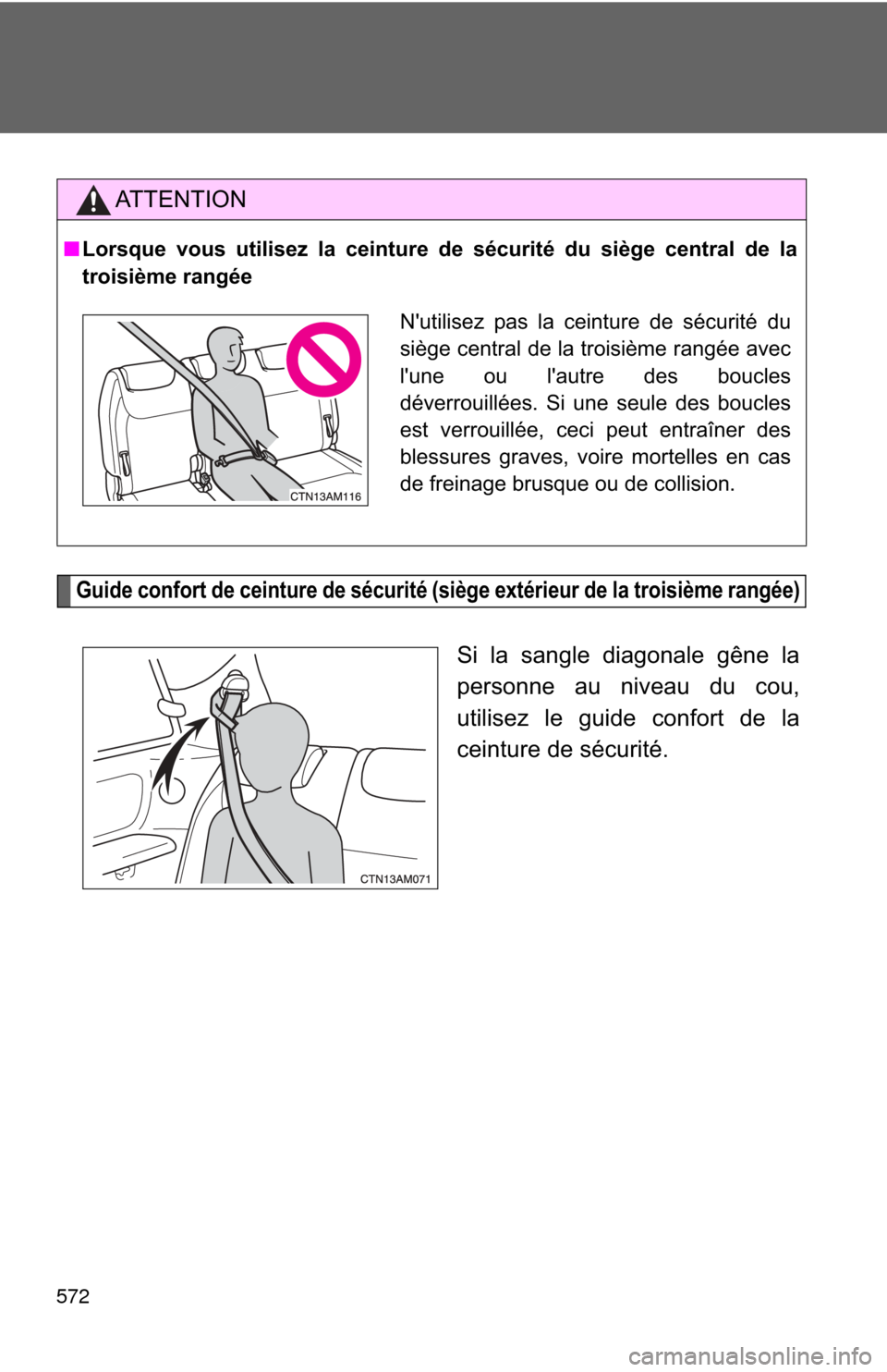 TOYOTA SIENNA 2010 XL30 / 3.G Owners Manual 572
Guide confort de ceinture de sécurité (siège extérieur de la troisième rangée)
Si la sangle diagonale gêne la
personne au niveau du cou,
utilisez le guide confort de la
ceinture de sécurit TOYOTA SIENNA 2010 XL30 / 3.G Owners Manual 572
Guide confort de ceinture de sécurité (siège extérieur de la troisième rangée)
Si la sangle diagonale gêne la
personne au niveau du cou,
utilisez le guide confort de la
ceinture de sécurit