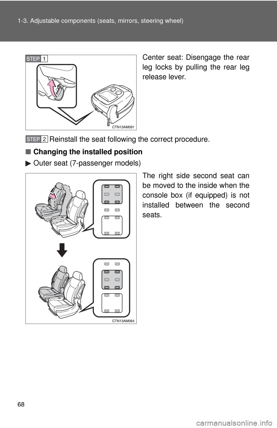 TOYOTA SIENNA 2010 XL30 / 3.G Repair Manual 68 1-3. Adjustable components (seats, mirrors, steering wheel)
Center seat: Disengage the rear
leg locks by pulling the rear leg
release lever.
Reinstall the seat following the correct procedure.
■ 