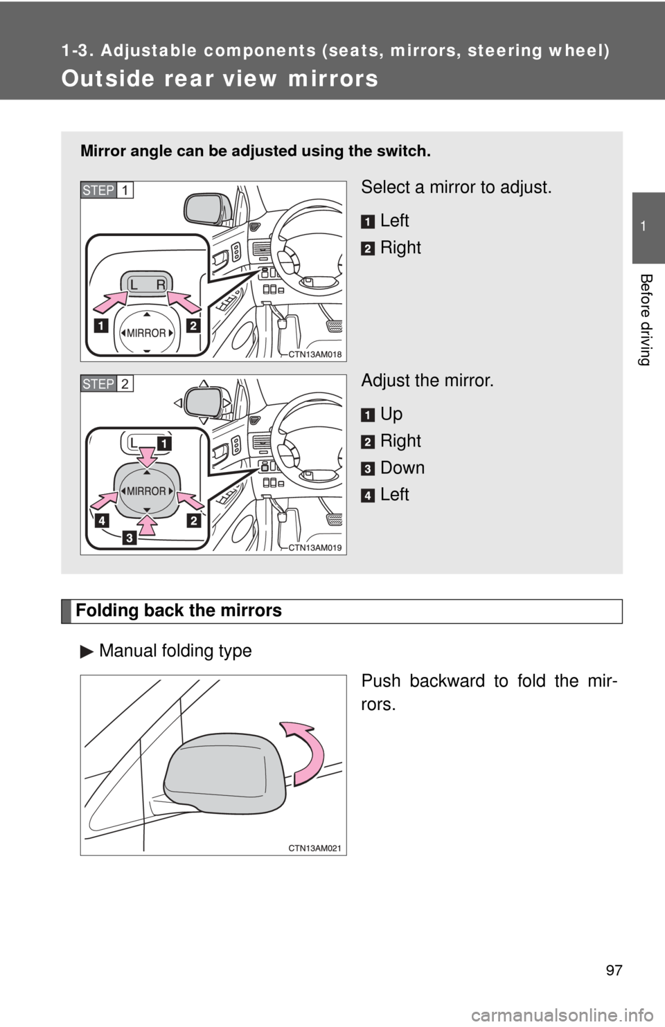 TOYOTA SIENNA 2010 XL30 / 3.G Owners Manual 97
1
1-3. Adjustable components (seats, mirrors, steering wheel)
Before driving
Outside rear view mirrors
Folding back the mirrorsManual folding type Push backward to fold the mir-
rors.
Mirror angle TOYOTA SIENNA 2010 XL30 / 3.G Owners Manual 97
1
1-3. Adjustable components (seats, mirrors, steering wheel)
Before driving
Outside rear view mirrors
Folding back the mirrorsManual folding type Push backward to fold the mir-
rors.
Mirror angle