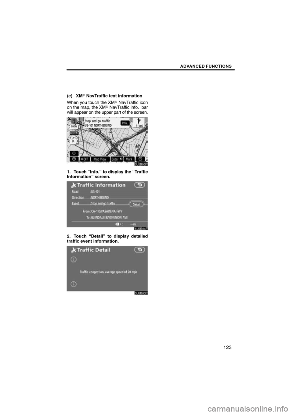 TOYOTA SIENNA 2011 XL30 / 3.G Navigation Manual ADVANCED FUNCTIONS
123
(e) XM NavTraffic text information
When you touch the XM  NavTraffic icon
on the map, the XM  NavTraffic info.  bar
will  appear on the upper part of the screen.
5U5B03F
1. T