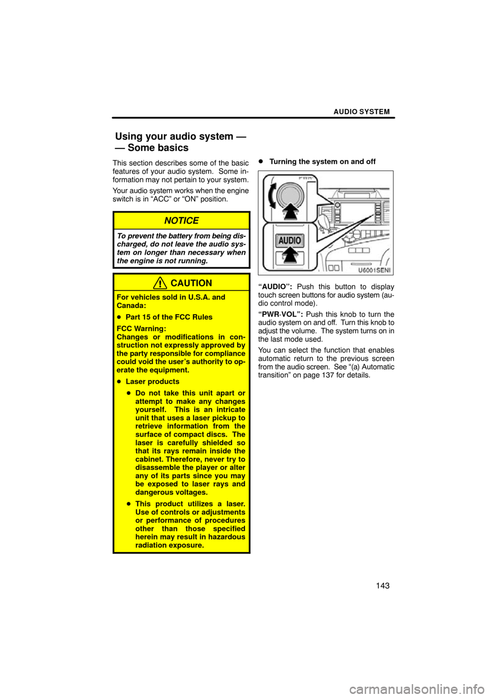 TOYOTA SIENNA 2011 XL30 / 3.G Navigation Manual AUDIO SYSTEM
143
This section describes some of the basic
features of your audio system.  Some in-
formation may not pertain to your system.
Your audio system works when the engine
switch is in “ACC