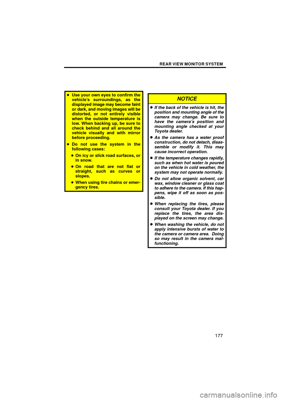 TOYOTA SIENNA 2011 XL30 / 3.G Navigation Manual REAR VIEW MONITOR SYSTEM
177
Use your own eyes to confirm the
vehicle’s surroundings, as the
displayed  image may become faint
or dark, and moving images will be
distorted, or not entirely visible
