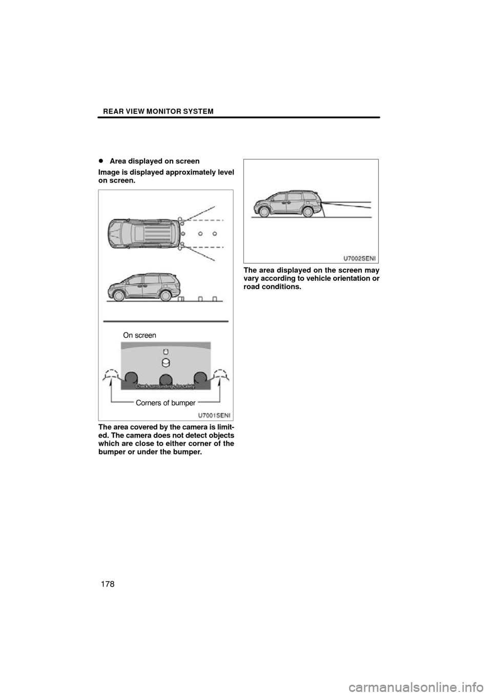 TOYOTA SIENNA 2011 XL30 / 3.G Navigation Manual REAR VIEW MONITOR SYSTEM
178

Area displayed on screen
Image is displayed approximately level
on screen.
U7001SENI
Corners of bumper
On screen
The area covered by the camera is limit-
ed. The camera 
