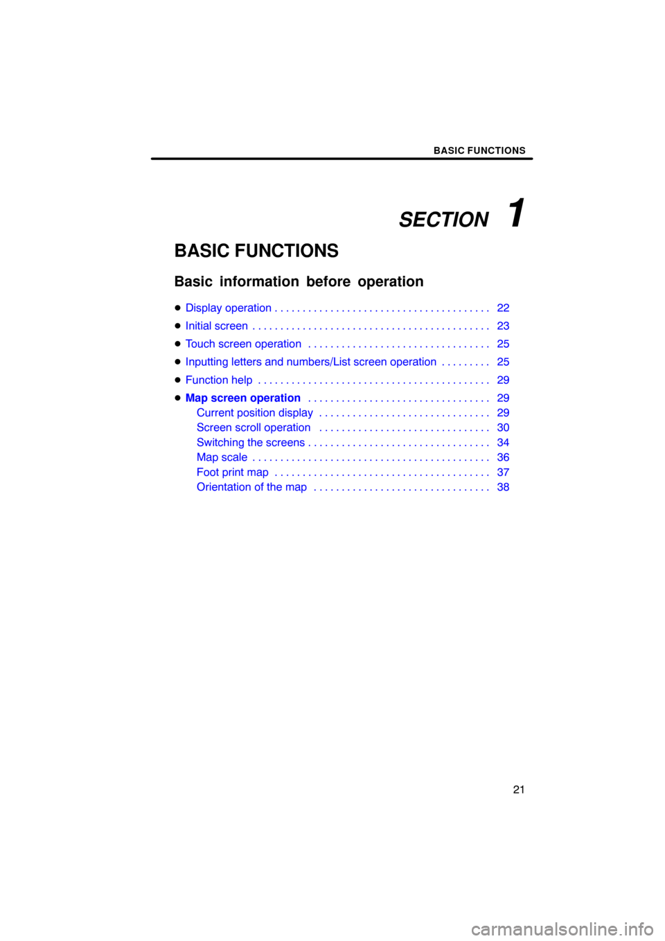 TOYOTA SIENNA 2011 XL30 / 3.G Navigation Manual SECTION   1
BASIC FUNCTIONS
21
BASIC FUNCTIONS
Basic information before operation
Display operation 22 . . . . . . . . . . . . . . . . . . . . . . . . . . . . . . . . . . . . .\
 . . 
 Initial scree